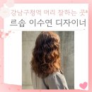 강남구청역 머리 잘하는 곳 르솝 이수연 디자이너