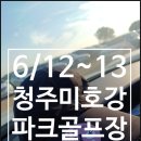 6/12~13. 청주 미호강파크골프장 후기 /인천 부천 파크골프장 에서 전해드립니다.