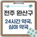 완산-24 | 전주 완산구 24시간 약국, 심야 약국, 주말 약국 찾는 방법
