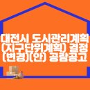 대전광역시 도시관리계획(지구단위계획) 결정(변경)(안) 공람공고 이미지