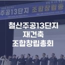 SK VIEW(주공 3단지) | 철산주공 13단지 재건축 조합창립총회-조합설립인가 막바지