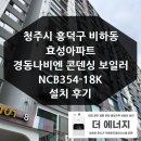 청주시 흥덕구 비하동 효성아파트 경동나비엔 콘덴싱 보일러 NCB354 설치 교체 후기