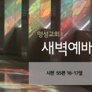 영성일기 2026.06.23. (화) 새벽기도회 (찬송) 364장 내 기도하는 그 시간 (성경) 시 55:16-17 이미지
