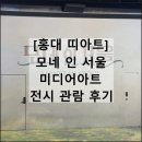 띠아트 | 모네 인 서울 미디어아트 홍대 띠아트 전시 후기 할인