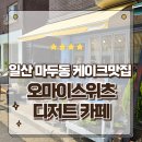 5684 | 일산 마두동 디저트카페 케이크가 맛있는 오마이스위츠 방문후기