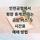 평창(인천)휴게소 | 인천공항에서 평창 휴게소 리무진 버스 타고 편하게 귀가한 후기 시간표 예매 꿀팁