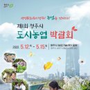 「제1회 청주시 도시농업박람회」 개최 ( 2022. 5. 12.(목) ~ 5. 15.(일) ) 이미지