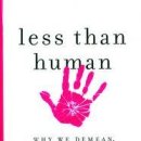 LESS THAN HUMAN:WHY WE DEMEAN, ENSLAVE, AND EXTERMINATE OTHERS 이미지