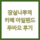 잠실나루역 카페 아일랜드 푸바오 후기