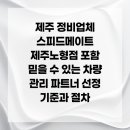 스피드메이트 제주노형점 | 제주 정비업체 스피드메이트 제주노형점 포함 믿을 수 있는 차량 관리 파트너 선정 기준과 절차