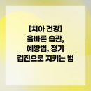 올바른 건강검진법 | [치아 건강] 올바른 습관, 예방법, 정기 검진으로 지키는 법
