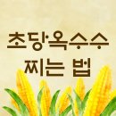 초당<b>옥수수</b> 찌는법 : 평생 써먹는 초당<b>옥수수</b> 요리법