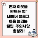 진짜 이웃을 만드는 법 – 네이버 블로그 이웃 늘리는 꿀팁 &amp; 주의사항 총정리!