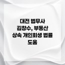 법무사김창수사무소 | 대전 법무사 김창수, 부동산 상속 개인회생 법률 도움