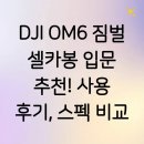똑똑한 디지털 세상 입문 (스마트폰) | DJI OM6 짐벌 셀카봉 입문 추천! 사용 후기, 스펙 비교