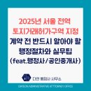 위드미 행정사 사무소 | 서울 전역 토지거래허가구역 지정 _ 계약 전 반드시 알아야 할 행정절차와 실무팁(feat.행정사/공인중개사)
