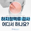 하지정맥류검사 어디서 해야 할지 모르겠다면 클릭하세요!