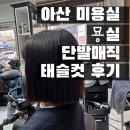 아산 미용실 묭실 단발매직 태슬컷 여자머리 시술 후기