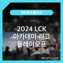 e스포츠대회 스튜디오대여 빅플레이스 2024 LCK 아카데미 리그 플레이오프 현장 후기