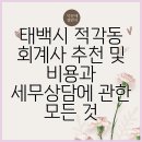 태백시 적각동 회계사 추천 및 비용과 세무상담에 관한 모든 것