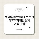 힐마루 골프앤리조트 포천 | 힐마루 골프앤리조트 포천 예약하기 방법 날씨 가격 맛집