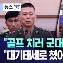 임성근 사단장 "골프 치러 군대 갔습니까?" 북한 미사일 도발에도 "대기태세로 쳤어요" 野 '실소' 이미지