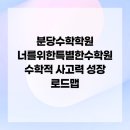 너를위한특별한수학원영재관학원 | 분당수학학원 너를위한특별한수학원 수학적 사고력 성장 로드맵