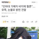 “인하대 가해자 바지에 혈흔”…유족, 눈물로 밝힌 전말 이미지