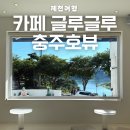 옥순봉로 | 제천 카페 글루글루 후기 l 충주호뷰 인생샷 명소 추천