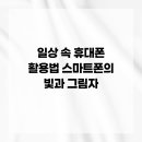 일상속스마트폰활용법 | 일상 속 휴대폰 활용법 스마트폰의 빛과 그림자