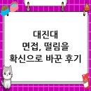 대진대학교 대학원 | 대진대학교 면접 컨설팅 후기, 떨림을 확신으로 바꾸다