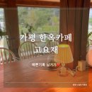 [가평카페] 인테리어 예쁜 가평 한옥카페, 고요재 솔직후기