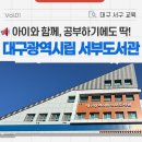 대구광역시립서부도서관 | 대구 서구 도서관 :: 아이와 함께 가기 좋고, 혼자 공부하기에도 좋은 대구광역시립 서부도서관