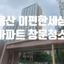 용산 이편한세상 아파트 유리창 창문 청소 후기