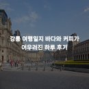 커피 하루 | 강릉 여행일지 바다와 커피가 어우러진 하루 후기
