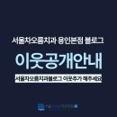 우리이웃치과의원 | [공지] 서울차오름치과 용인본점 블로그 &#39;이웃추가&#39; 하셔야 보입니다.
