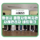 [네트워크] 화성시 종합사회복지관 사례관리 실무자 네트워크 회의