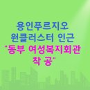 동부탑공인중개사사무소 | #용인푸르지오원클러스터 앞 여성복지회관 개발소식