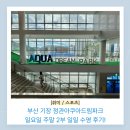 이마트24 부산수영스타점 | 부산 기장 정관아쿠아드림파크 일요일 주말 2부 일일 수영 후기🏊‍♀️
