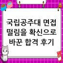 국립공주대학교 | 국립공주대학교 면접 컨설팅 후기, 떨림을 확신으로 바꾸다