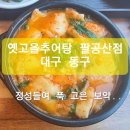 옛고을 추어탕 | 대구 팔공산 [ 옛고을 추어탕 어탕 ] 동산계곡