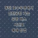 씨유동탄호수부영점 | 동탄 호수 부영 3차에서 인천공항 리무진 버스 시간표 예매 요금 타는곳 정리