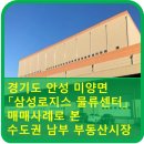 토지부동산중개 | 경기도 안성 미양면 「삼성로지스 물류센터」매매사례로 본 수도권 남부 부동산시장