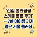 플레이 팡팡 | 신림 롤러팡팡 스케이트장 후기 — 7살 아이랑 가기 좋은 서울 롤러장