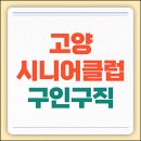 일산노인종합복지관 | 고양시니어클럽 일자리 채용정보 (대화, 일산, 덕양노인종합복지관, 시청, 알바 등)