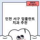 인천 서구 임플란트 치과 비용 및 후기, 정부 지원금 70% 안내-잘하는곳 저렴한곳 추천하는곳
