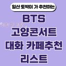호수로803번길 | BTS 고양콘서트 종합운동장 대화역 카페 맛집 TOP3