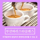 카페 및 커피전문점 (예비)창업자를 위한 음료실무 & 커피 로스팅 실무 | 부산바리스타클래스 | 커피 국제자격증 취득부터 창업 준비까지 한 번에!