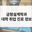금형설계학과 입시·전공·진로·취업·직업·자격증 정보 총정리