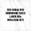 해랑헤어를그리다 | 천안 미용실 추천 [해랑헤어를그리다] 나에게 맞는 헤어스타일 찾기